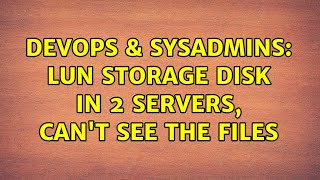 DevOps & SysAdmins: LUN storage disk in 2 servers, can't see the files