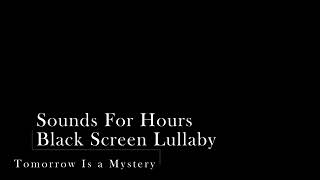 BLACK SCREEN Lullaby Tomorrow Is a Mystery