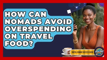 How Can Nomads Avoid Overspending On Travel Food? - Digital Nomad Success Guide