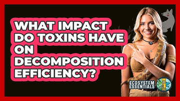 What Impact Do Toxins Have On Decomposition Efficiency? - Ecosystem Essentials