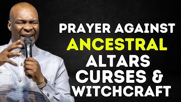 PRAYER TO DESTROY ANCESTRAL ALTARS, CURSES AND WITCHCRAFT ATTACKS - APOSTLE JOSHUA SELMAN