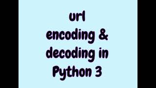 Url encoding and decoding in Python 3