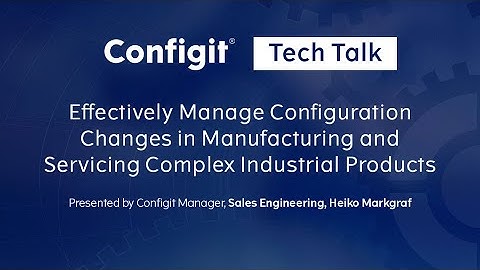 Manage Configuration Changes in Manufacturing and Servicing Complex Industrial Products - Configit