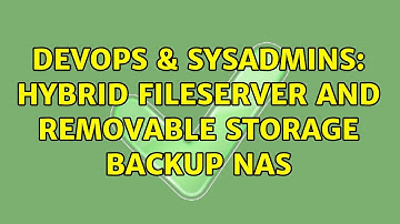 DevOps & SysAdmins: Hybrid fileserver and removable storage backup NAS (2 Solutions!!)