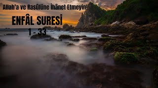 Allah’a ve Rasûlüne İhânet Etmeyin!   Enfâl Suresi 1 33  Ayet