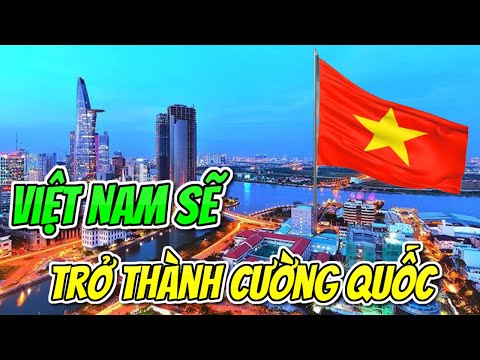 Việt Nam sẽ phát triển trở thành một CƯỜNG QUỐC vào giữa thế kỷ 21 - News Tube