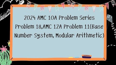 2024 AMC 10A Problem Series, Problem 18,AMC 12A Problem 11(Base Number System, Modular Arithmetic)