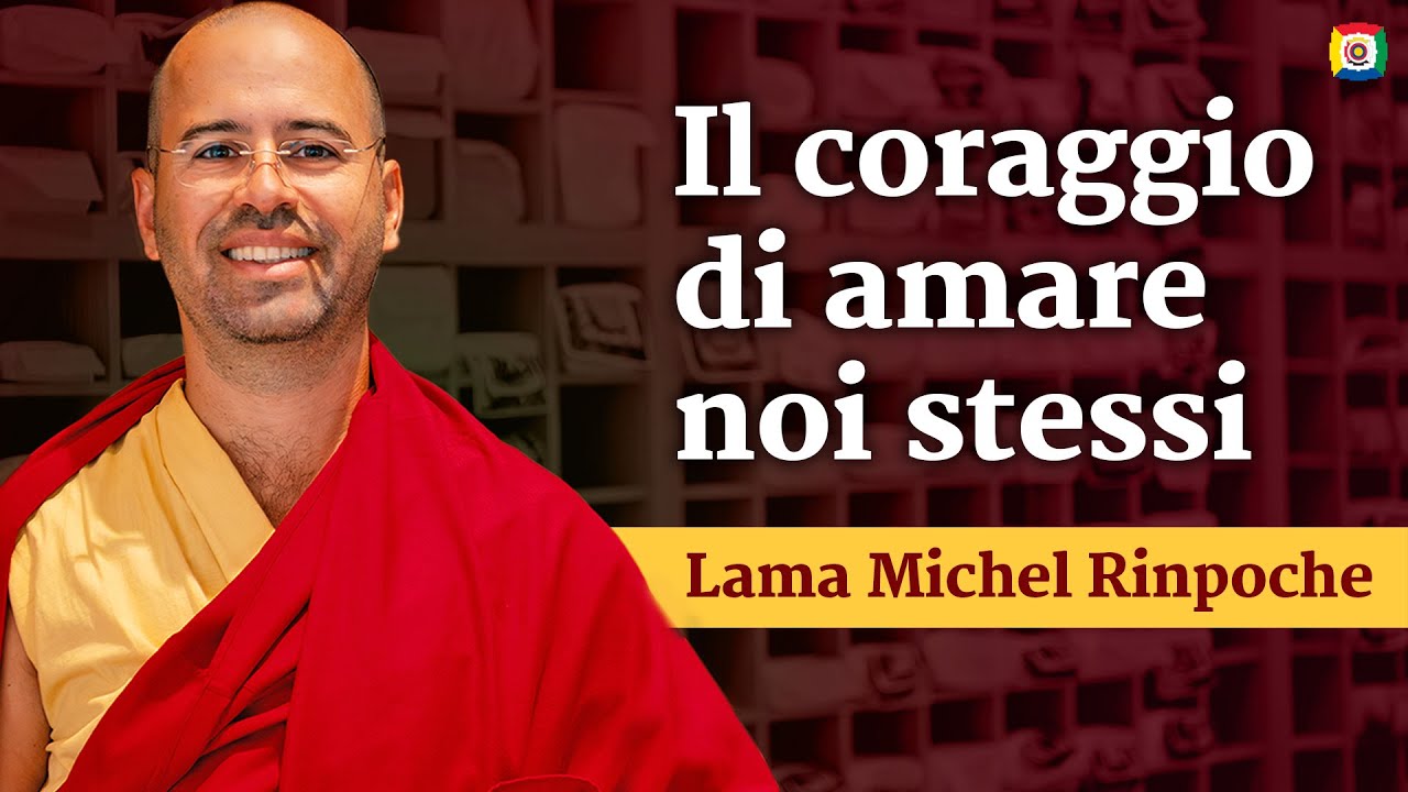 Il coraggio di amare noi stessi - Introduzione alla filosofia buddhista con Lama Michel Rinpoche