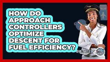 How Do Approach Controllers Optimize Descent For Fuel Efficiency? - Air Traffic Insider