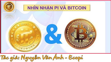 Pi Network: NHÌN NHẬN PI VÀ BITCOIN, Tác giả: Nguyễn Văn Ánh - Ecopi