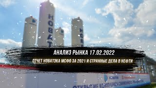 Анализ рынка 17.02.2022 / Новатэк МСФО за 2021 и странные дела в нефти