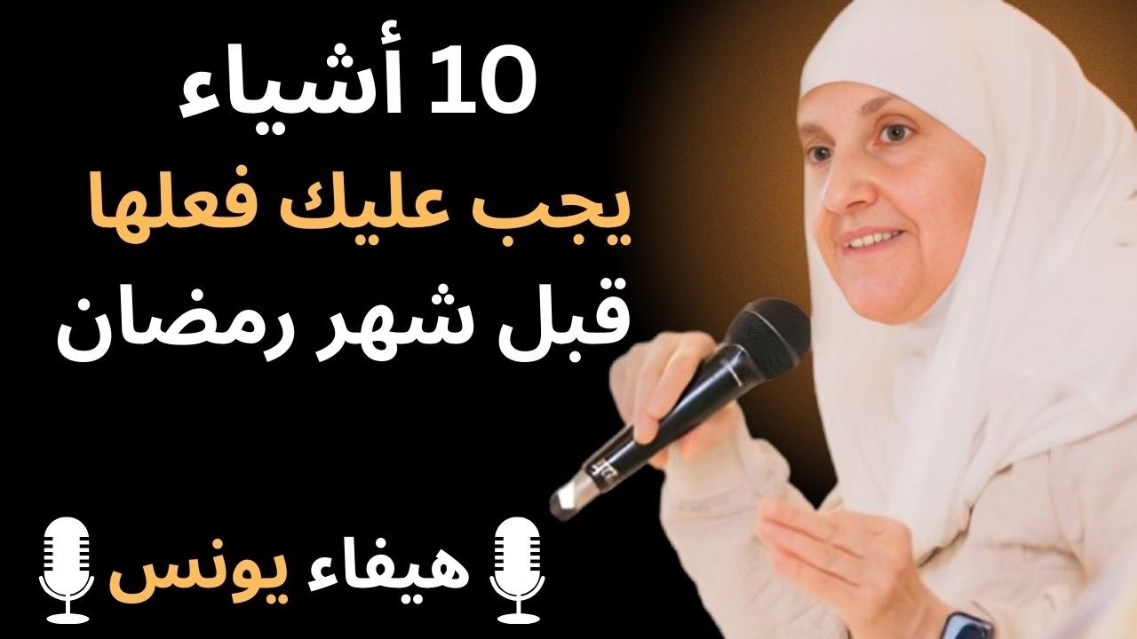 10 أشياء يجب فعلها قبل رمضان الاستعداد لشهر رمضان 2026........هيفاء يونس
