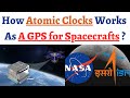 How Atomic Clocks works as a GPS for Spacecrafts & are mandatory for Deep Space Exploration ?
