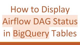 How to Display Airflow DAG Status in BigQuery Tables