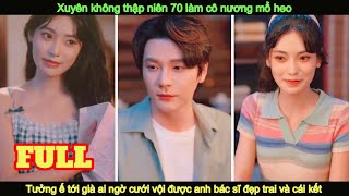 Nhị nương mổ heo xuyên không 70 cưới bác sĩ đẹp trai cùng nhau làm giàu