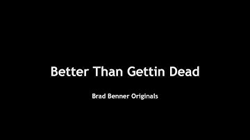 Better Than Gettin Dead