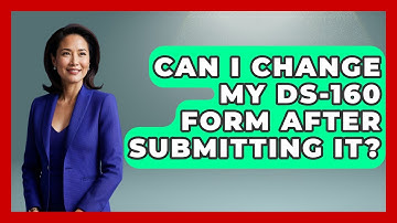 Can I Change My DS-160 Form After Submitting It? - US Citizenship Immigration Guide