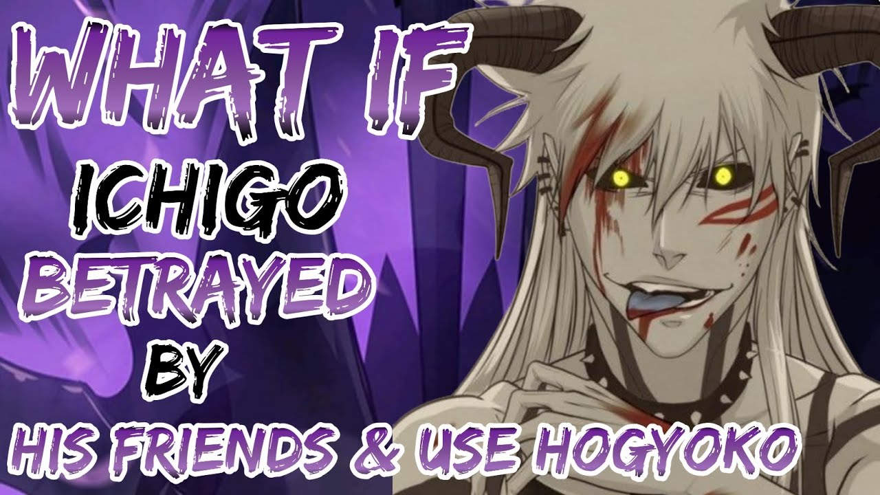 what if ichigo betrayed by his friends and use hogyako