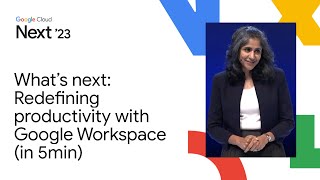 What’s next: Redefining productivity with Google Workspace (in 5min)