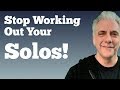 WHY You Should Stop Working Out Your SOLOS!