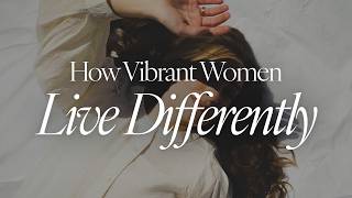 The 3 Habits of the Most Vibrant Women I Know