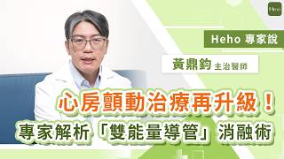 心房顫動治療再升級！心臟權威醫師解析「雙能量導管」消融術｜Heho專家說