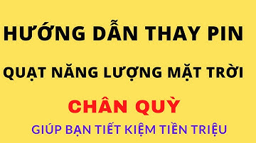 HƯỚNG DẪN THAY PIN CHO QUẠT NĂNG LƯỢNG MẶT TRỜI CHÂN QUỲ