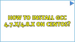 How to Install gcc 4.7.x/4.8.x on CentOS? (8 Solutions!!)
