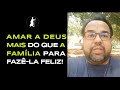 Amar a Deus mais do que a família para fazê-la feliz! | Moisés Rocha