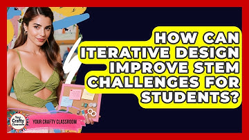 How Can Iterative Design Improve STEM Challenges For Students? - Your Crafty Classroom