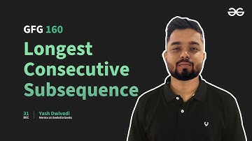 GfG 160 | Day- 47 | Longest Consecutive Subsequence | 160 Days Daily DSA Problem Solving | GfG