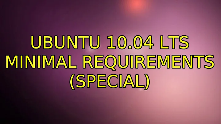 Ubuntu: Ubuntu 10.04 LTS Minimal requirements (special) (2 Solutions!!)