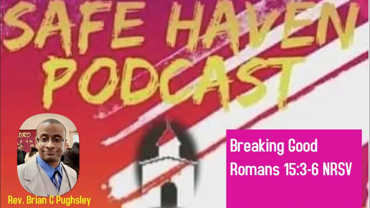 Safe Haven Podcast “Breaking Good” Romans 15:3-6 NRSV 11/6/2022