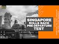 Singapore Rolls Back Pre Departure Test