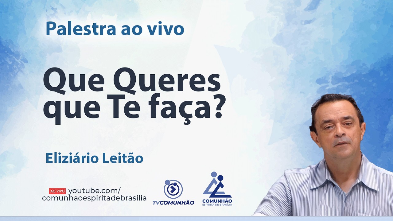 QUE QUERES QUE TE FAÇA? - Eliziário Leitão [PALESTRA ESPÍRITA]