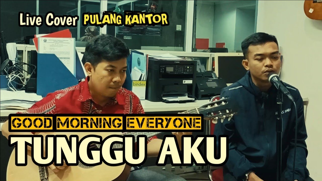 GOOD MORNING EVERYONE TUNGGU AKU (Live Cover Pulang Kantor) YouTube