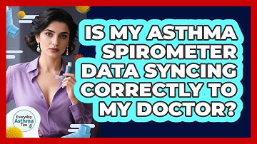 Is My Asthma Spirometer Data Syncing Correctly To My Doctor? - Everyday Asthma Tips