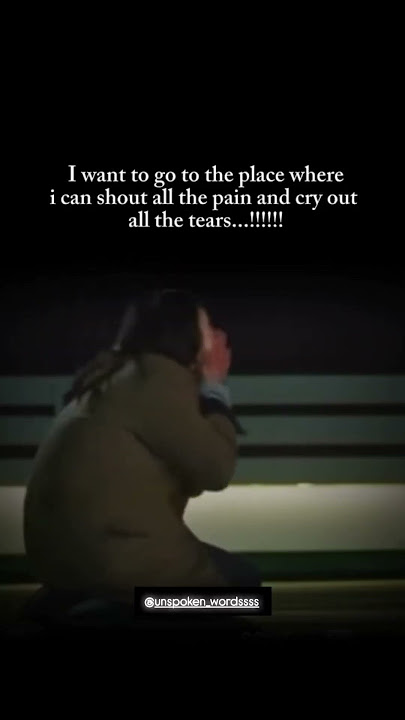 'i want to go to the place where I can shout all the pain and cry out all the tears😭💔'#unspokenwords