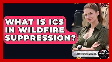 What Is ICS In Wildfire Suppression? - The Frontline Guardians