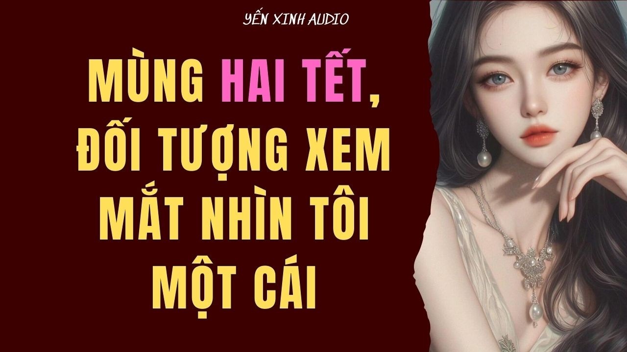 [ Audio full ] Mùng Hai Tết, Đối Tượng Xem Mắt Nhìn Tôi Một Cái