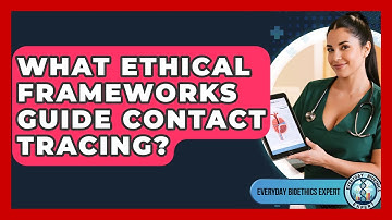 What Ethical Frameworks Guide Contact Tracing? - Everyday Bioethics Expert