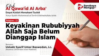 Pelajaran - 13 : Keyakinan Rububiyyah Allah Saja Belum Dianggap Islam - Ustadz Syarif Baswedan, Lc.