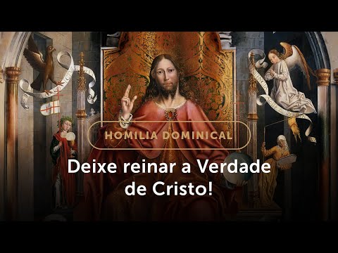 Homilia Dominical | Deixemos a Verdade de Cristo reinar! (Solenidade de Cristo Rei do Universo)