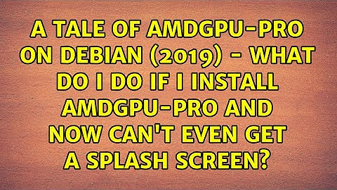 A Tale of AMDGPU-PRO on Debian (2019) - What do I do if I install AMDGPU-PRO and now can