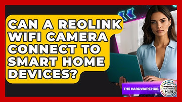 Can A Reolink WiFi Camera Connect To Smart Home Devices? - The Hardware Hub