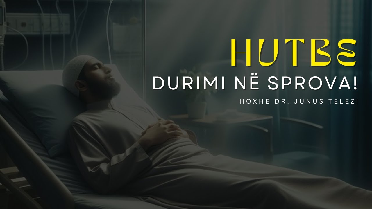 HUTBE - Durimi në Sprova / Hoxhë Dr. Junus Telezi 