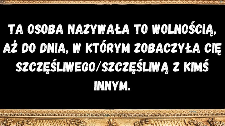 Ta osoba nazywała to wolnością, aż do dnia, w którym zobaczyła cię szczęśliwegoszczęśliwą z kimś...