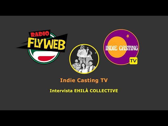 Indie Casting TV - Intervista Ehilà Collective