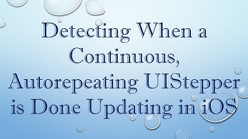 Detecting When a Continuous, Autorepeating UIStepper is Done Updating in iOS