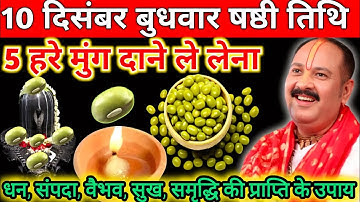 10 दिसंबर बुधवार षष्टी तिथि को 5 हरे मुंग वाला उपाय जरुर करें ||Pradeep Ji Mishra #pradeepmishraji 
